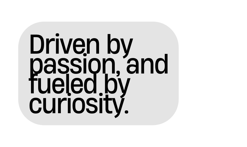 Driven by passion and fueled by curiosity